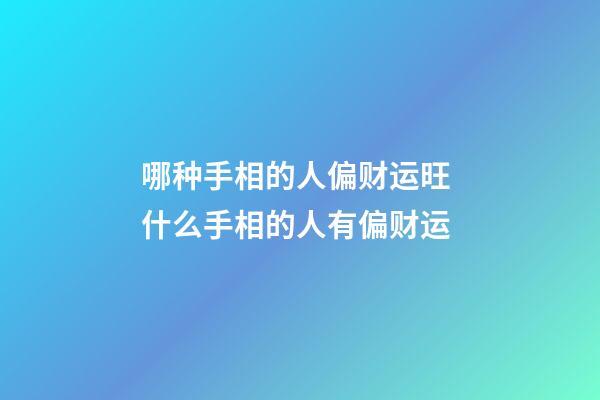 哪种手相的人偏财运旺 什么手相的人有偏财运